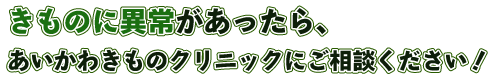 きものに異常があったら、あいかわきものクリニックにご相談ください!